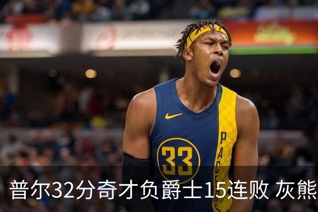 普尔32分奇才负爵士15连败 灰熊胜篮网止5连败
