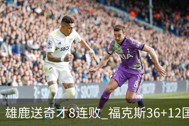 雄鹿送奇才8连败 福克斯36+12国王力克森林狼